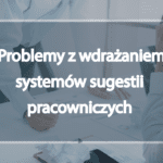 Problemy z wdrażaniem systemów sugestii pracowniczych