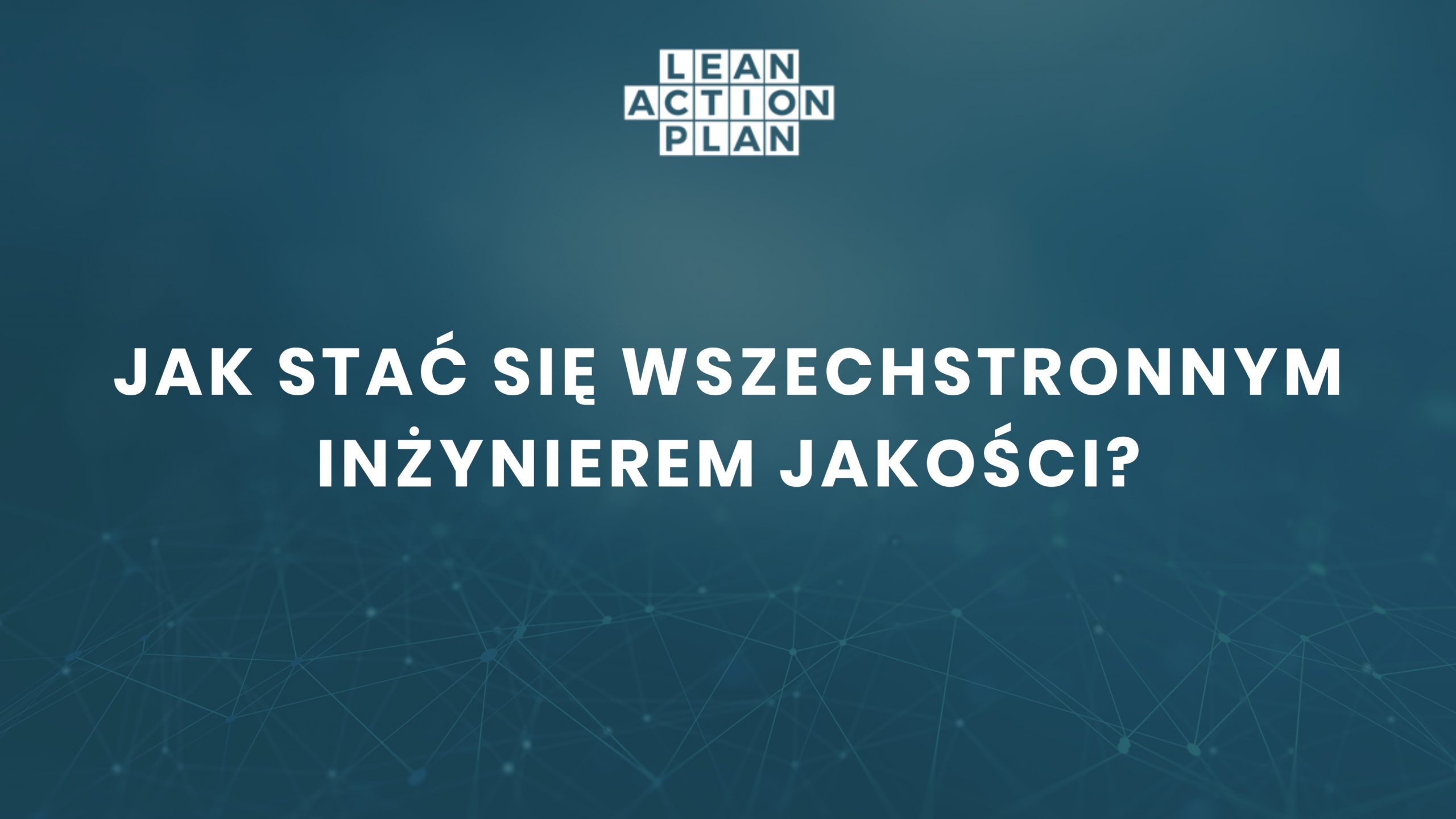 Jak stać się wszechstronnym inżynierem jakości – podsumowanie Jak stać się wszechstronnym inżynierem jakości - podsumowanie